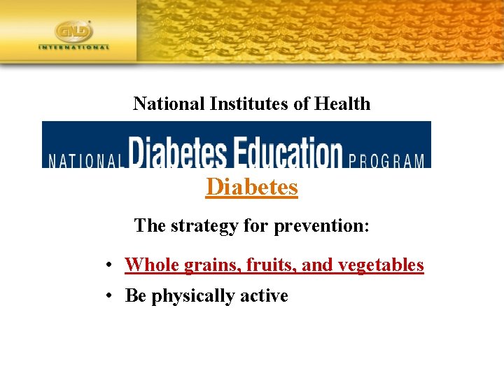 National Institutes of Health Diabetes The strategy for prevention: • Whole grains, fruits, and