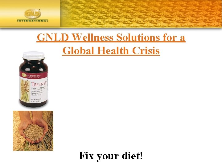 GNLD Wellness Solutions for a Global Health Crisis Fix your diet! 
