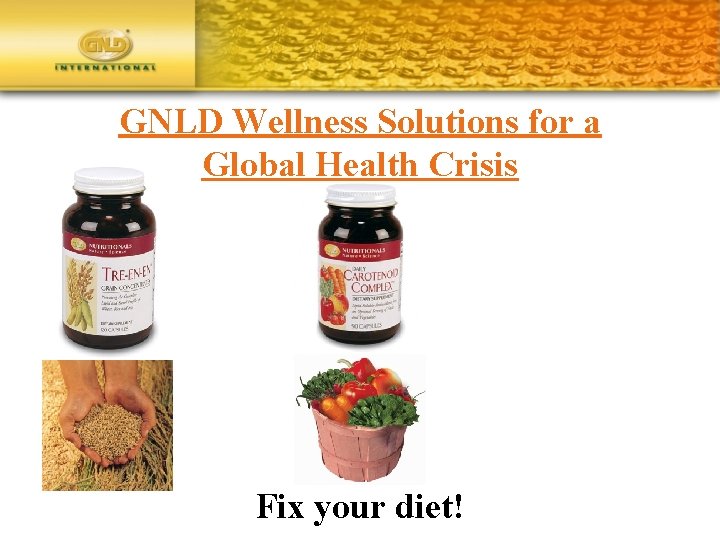 GNLD Wellness Solutions for a Global Health Crisis Fix your diet! 