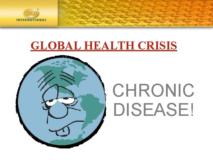 GLOBAL HEALTH CRISIS CHRONIC DISEASE! 