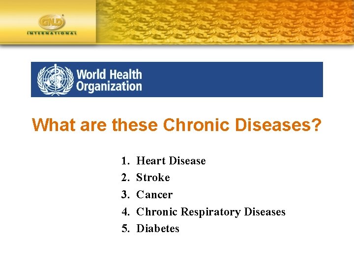 What are these Chronic Diseases? 1. 2. 3. 4. 5. Heart Disease Stroke Cancer