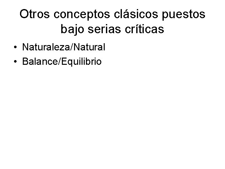 Otros conceptos clásicos puestos bajo serias críticas • Naturaleza/Natural • Balance/Equilibrio 