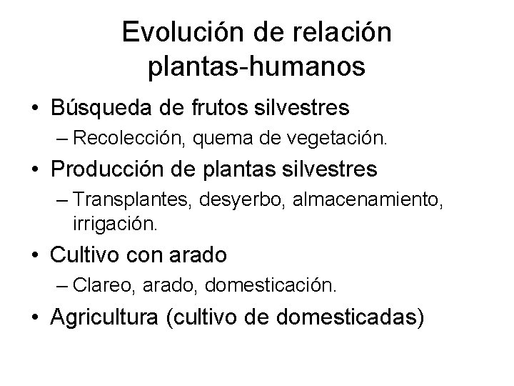 Evolución de relación plantas-humanos • Búsqueda de frutos silvestres – Recolección, quema de vegetación.