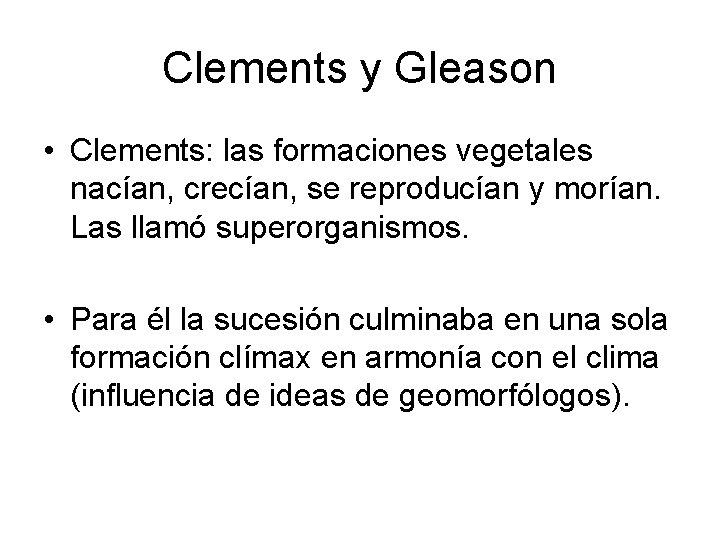 Clements y Gleason • Clements: las formaciones vegetales nacían, crecían, se reproducían y morían.