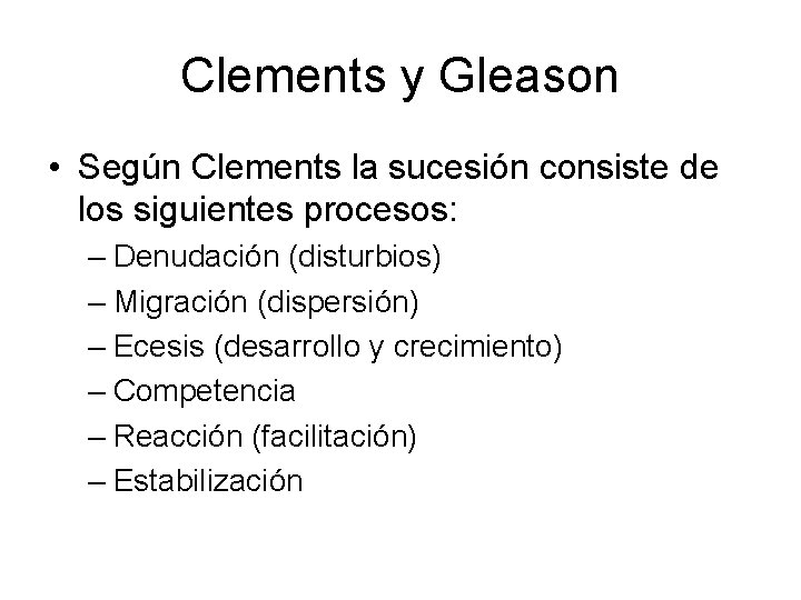 Clements y Gleason • Según Clements la sucesión consiste de los siguientes procesos: –