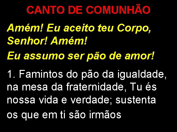 CANTO DE COMUNHÃO Amém! Eu aceito teu Corpo, Senhor! Amém! Eu assumo ser pão