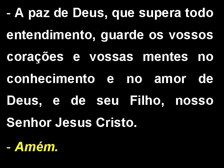 - A paz de Deus, que supera todo entendimento, guarde os vossos corações e