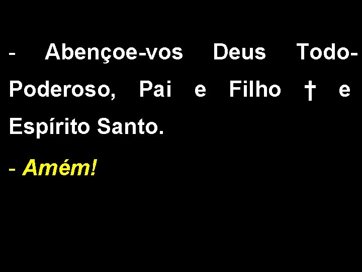 - Abençoe-vos Poderoso, Pai Espírito Santo. - Amém! Deus e Filho Todo† e 