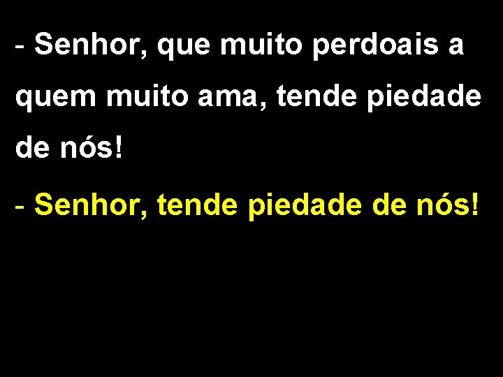 - Senhor, que muito perdoais a quem muito ama, tende piedade de nós! -