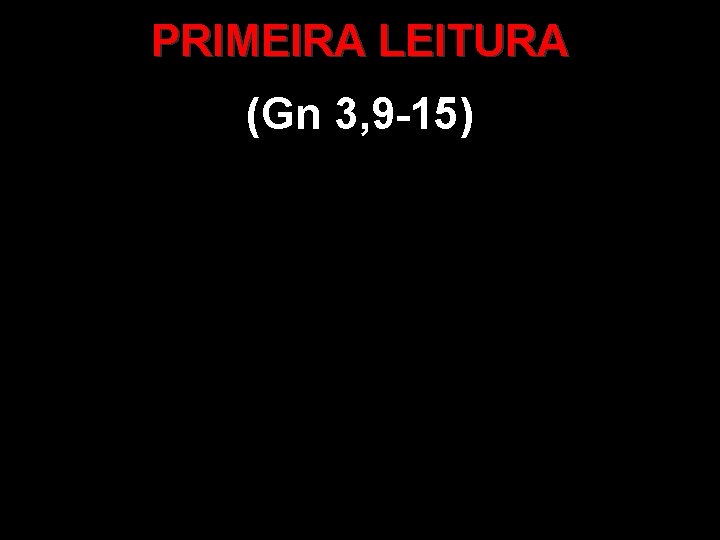 PRIMEIRA LEITURA (Gn 3, 9 -15) 