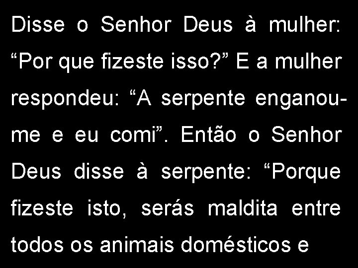 Disse o Senhor Deus à mulher: “Por que fizeste isso? ” E a mulher