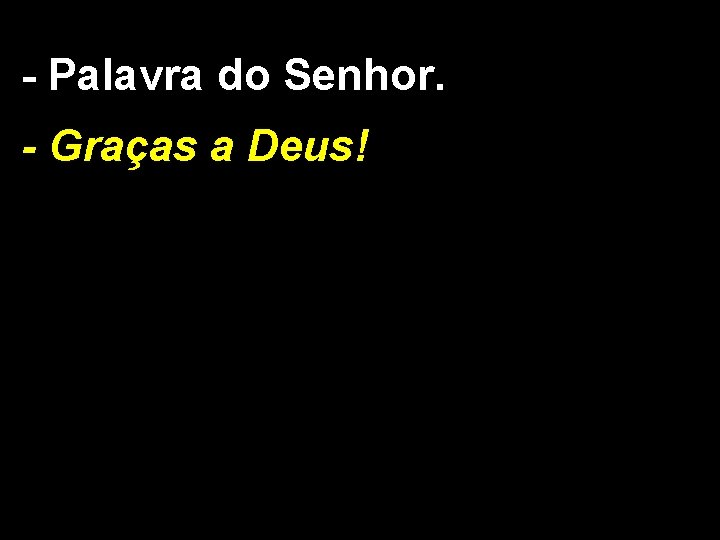 - Palavra do Senhor. - Graças a Deus! 