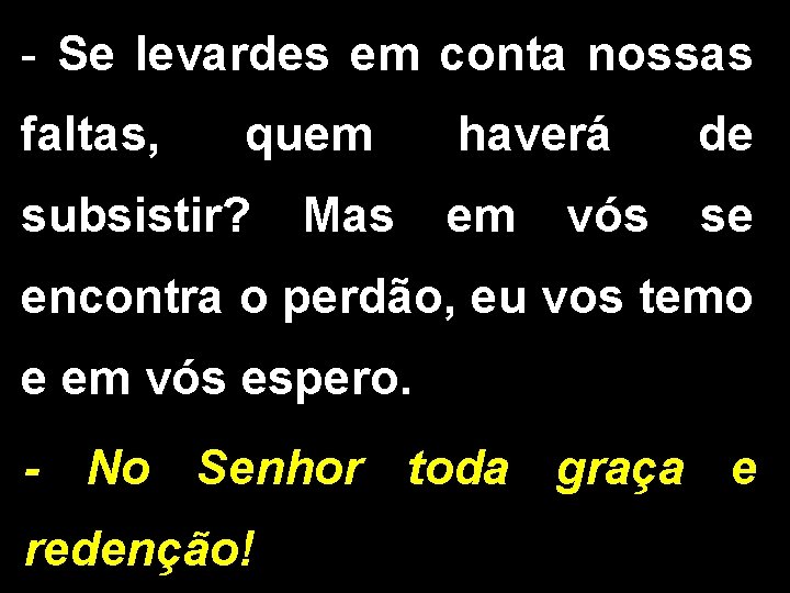 - Se levardes em conta nossas faltas, quem subsistir? Mas haverá de em se