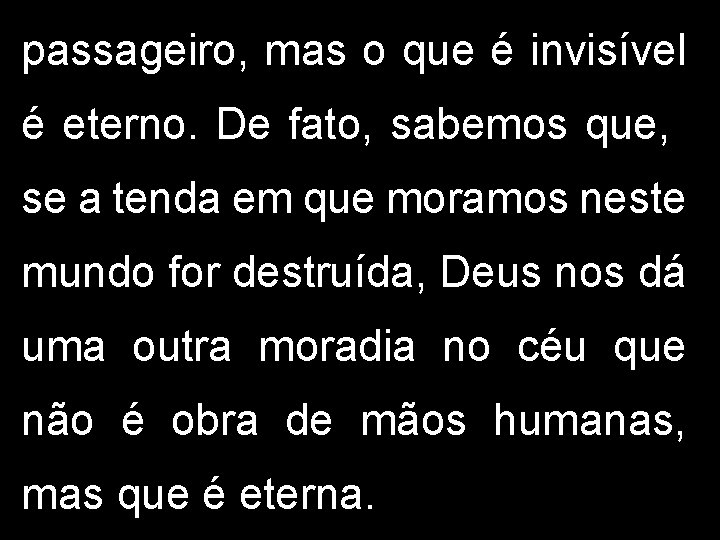 passageiro, mas o que é invisível é eterno. De fato, sabemos que, se a