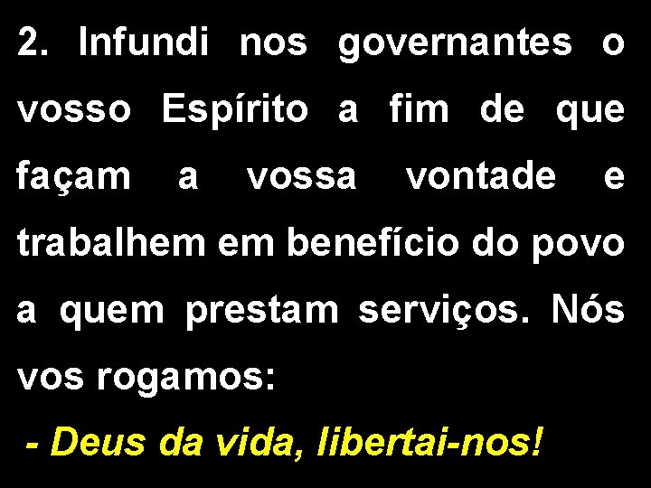 2. Infundi nos governantes o vosso Espírito a fim de que façam a vossa