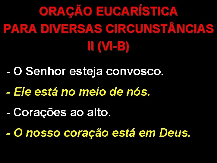 ORAÇÃO EUCARÍSTICA PARA DIVERSAS CIRCUNST NCIAS II (VI-B) - O Senhor esteja convosco. -