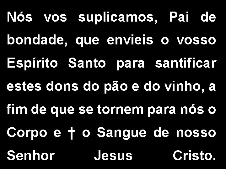 Nós vos suplicamos, Pai de bondade, que envieis o vosso Espírito Santo para santificar