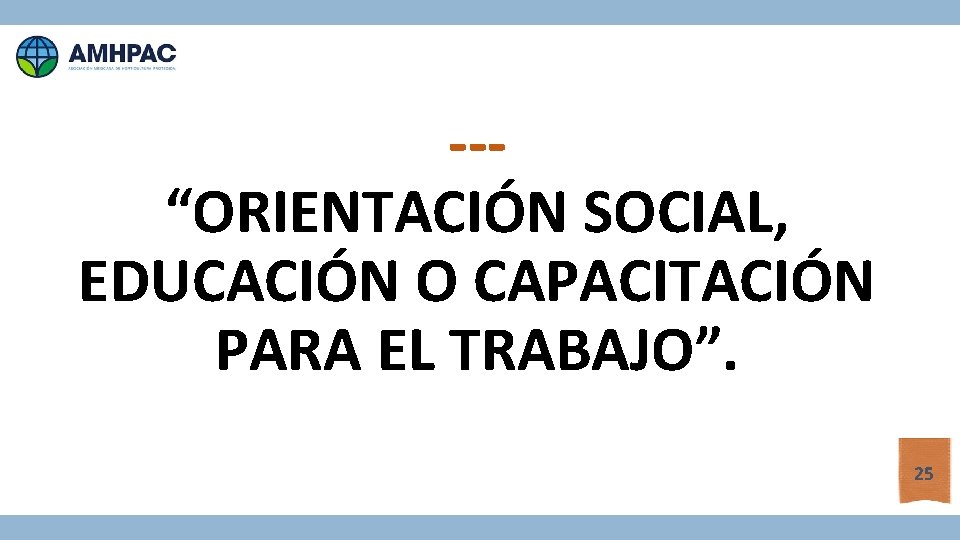 --“ORIENTACIÓN SOCIAL, EDUCACIÓN O CAPACITACIÓN PARA EL TRABAJO”. 25 