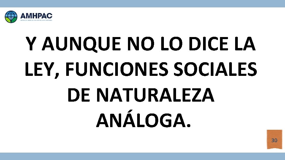 Y AUNQUE NO LO DICE LA LEY, FUNCIONES SOCIALES DE NATURALEZA ANÁLOGA. 30 