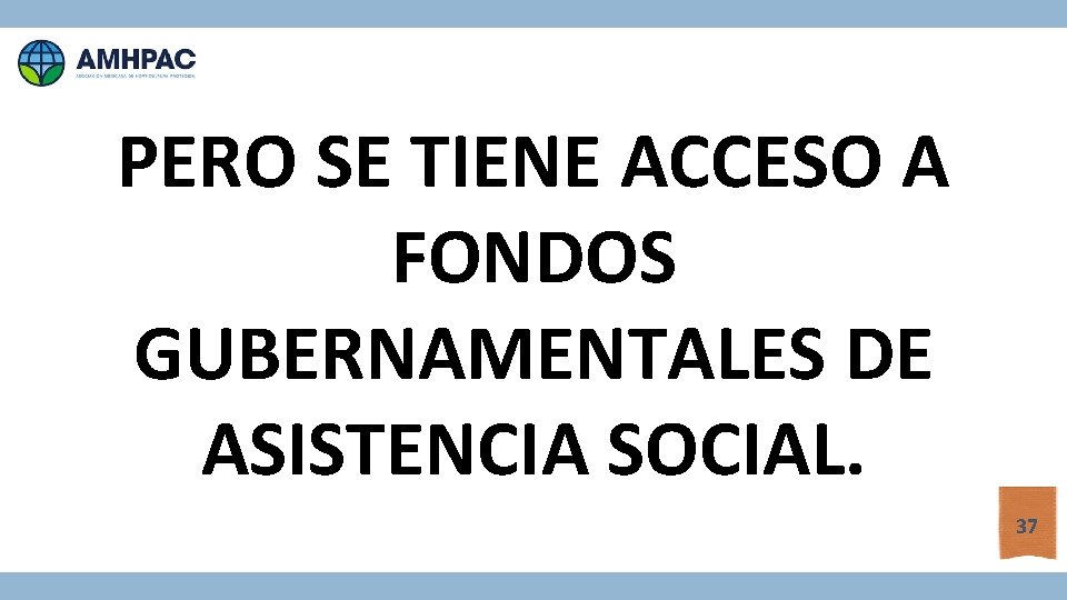 PERO SE TIENE ACCESO A FONDOS GUBERNAMENTALES DE ASISTENCIA SOCIAL. 37 