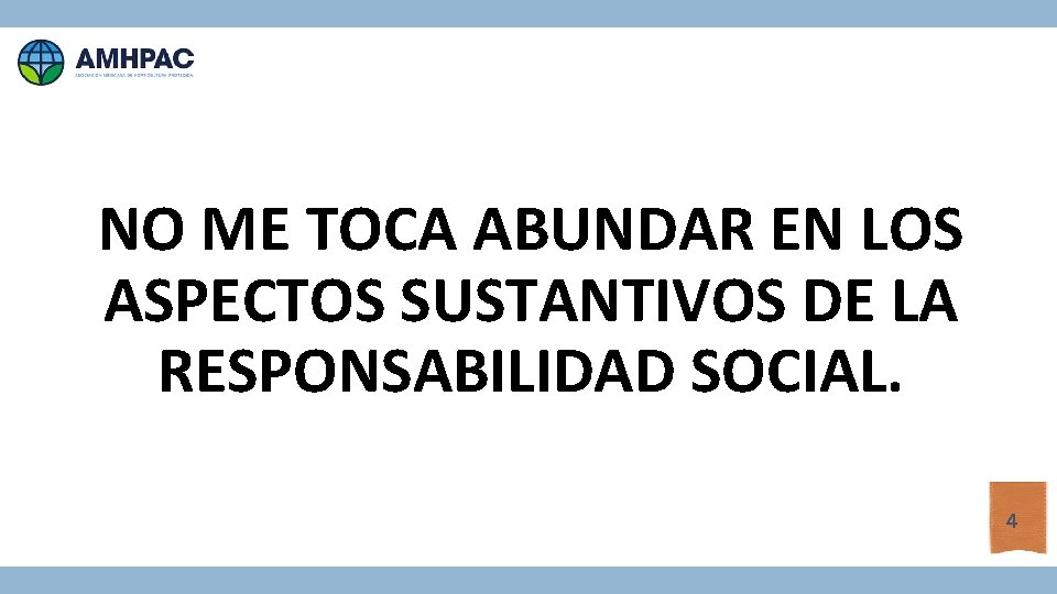 NO ME TOCA ABUNDAR EN LOS ASPECTOS SUSTANTIVOS DE LA RESPONSABILIDAD SOCIAL. 4 