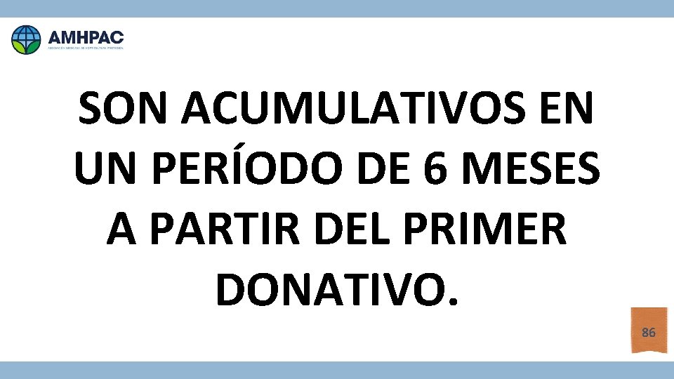 SON ACUMULATIVOS EN UN PERÍODO DE 6 MESES A PARTIR DEL PRIMER DONATIVO. 86