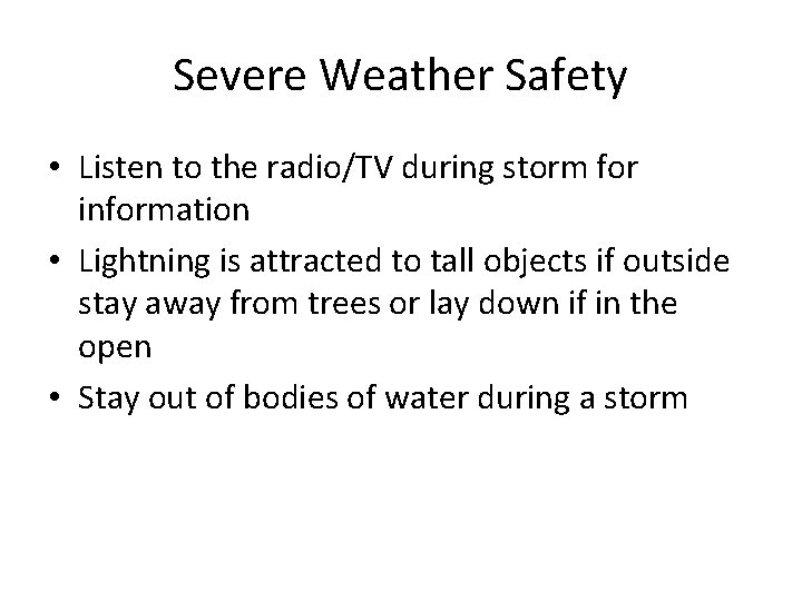 Severe Weather Safety • Listen to the radio/TV during storm for information • Lightning