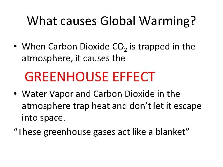What causes Global Warming? • When Carbon Dioxide CO 2 is trapped in the