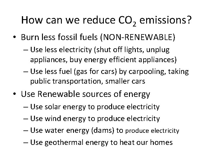 How can we reduce CO 2 emissions? • Burn less fossil fuels (NON-RENEWABLE) –