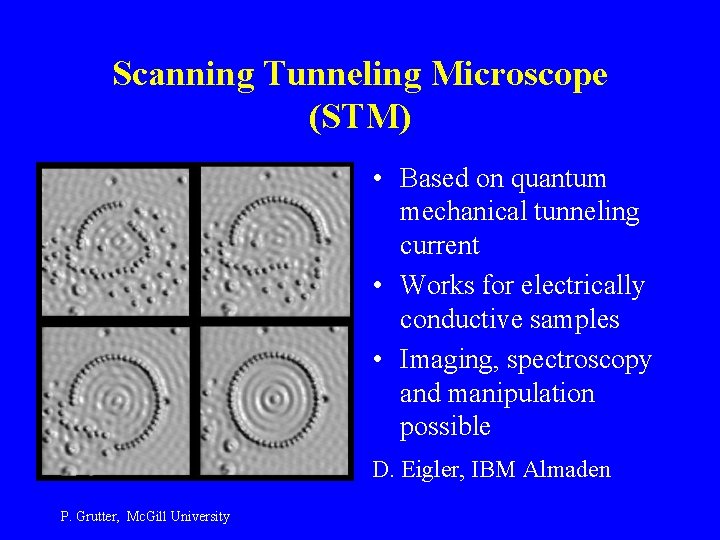 Scanning Tunneling Microscope (STM) • Based on quantum mechanical tunneling current • Works for