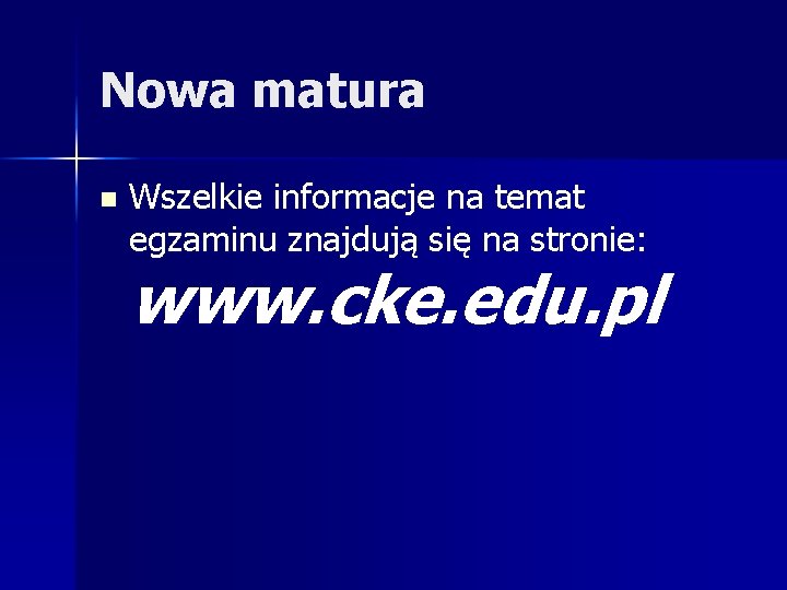Nowa matura n Wszelkie informacje na temat egzaminu znajdują się na stronie: www. cke.