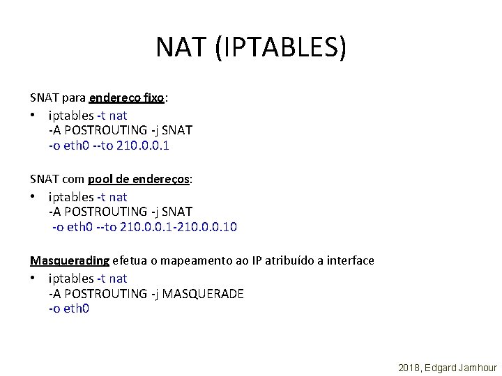 NAT (IPTABLES) SNAT para endereço fixo: • iptables -t nat -A POSTROUTING -j SNAT