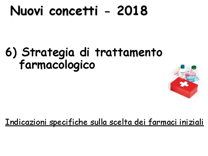 Nuovi concetti - 2018 6) Strategia di trattamento farmacologico Indicazioni specifiche sulla scelta dei