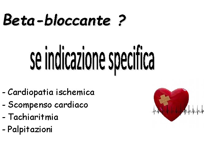 Beta-bloccante ? - Cardiopatia ischemica - Scompenso cardiaco - Tachiaritmia - Palpitazioni 