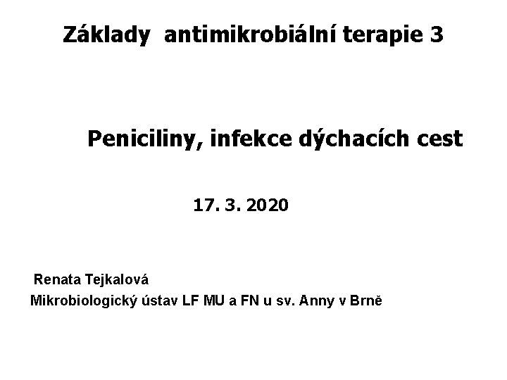 Základy antimikrobiální terapie 3 Peniciliny, infekce dýchacích cest 17. 3. 2020 Renata Tejkalová Mikrobiologický