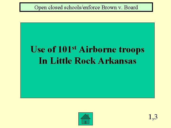 Open closed schools/enforce Brown v. Board Use of 101 st Airborne troops In Little