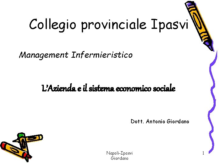 Collegio provinciale Ipasvi Management Infermieristico L’Azienda e il sistema economico sociale Dott. Antonio Giordano