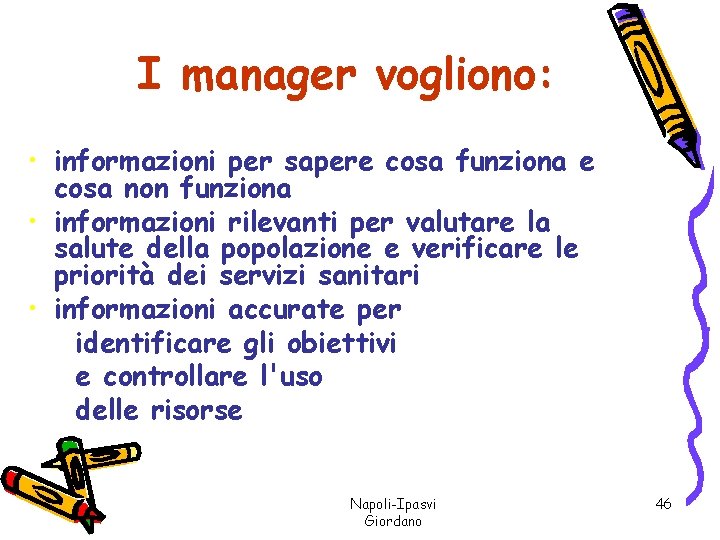 I manager vogliono: • informazioni per sapere cosa funziona e cosa non funziona •