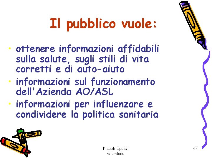 Il pubblico vuole: • ottenere informazioni affidabili sulla salute, sugli stili di vita corretti