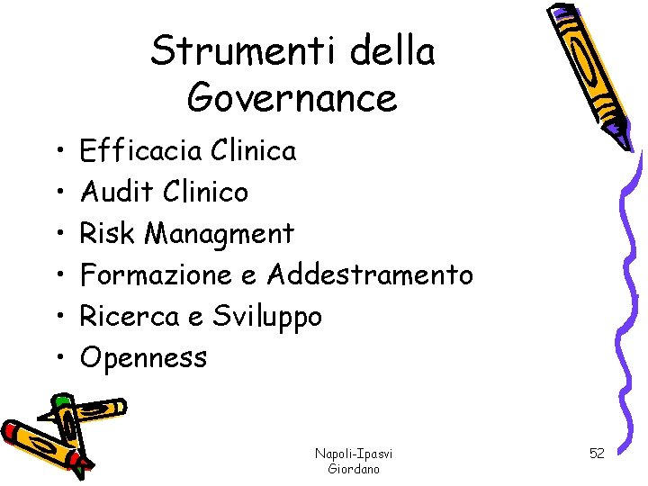 Strumenti della Governance • • • Efficacia Clinica Audit Clinico Risk Managment Formazione e