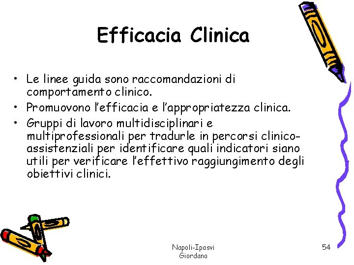 Efficacia Clinica • Le linee guida sono raccomandazioni di comportamento clinico. • Promuovono l’efficacia