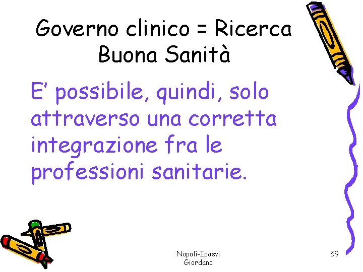 Governo clinico = Ricerca Buona Sanità E’ possibile, quindi, solo attraverso una corretta integrazione