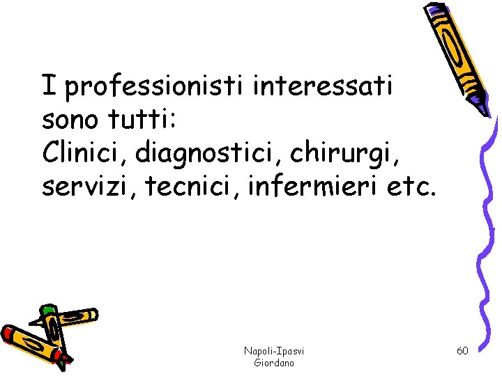 I professionisti interessati sono tutti: Clinici, diagnostici, chirurgi, servizi, tecnici, infermieri etc. Napoli-Ipasvi Giordano