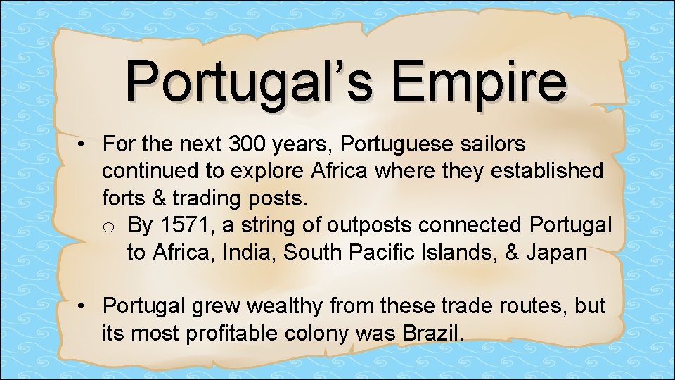 Portugal’s Empire • For the next 300 years, Portuguese sailors continued to explore Africa