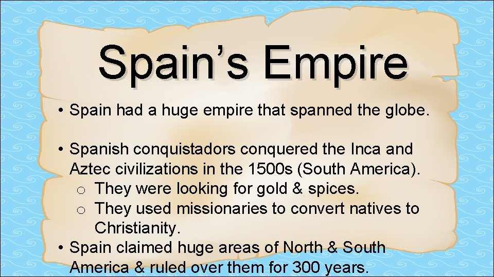 Spain’s Empire • Spain had a huge empire that spanned the globe. • Spanish