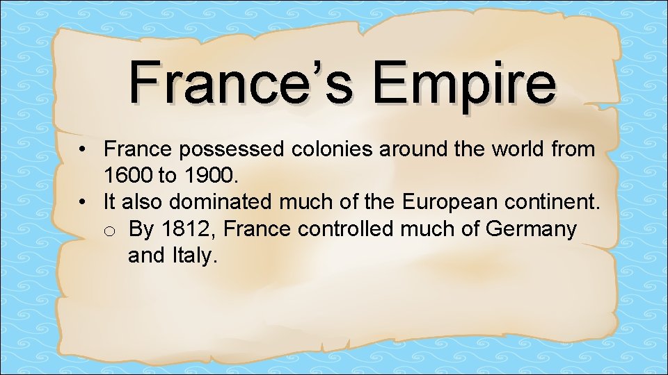France’s Empire • France possessed colonies around the world from 1600 to 1900. • France’s Empire • France possessed colonies around the world from 1600 to 1900. •