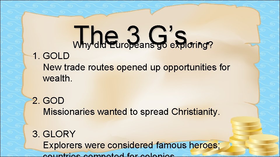 The 3 G’s… Why did Europeans go exploring? 1. GOLD New trade routes opened