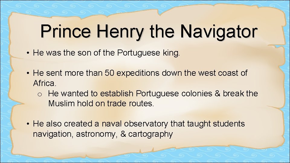 Prince Henry the Navigator • He was the son of the Portuguese king. •