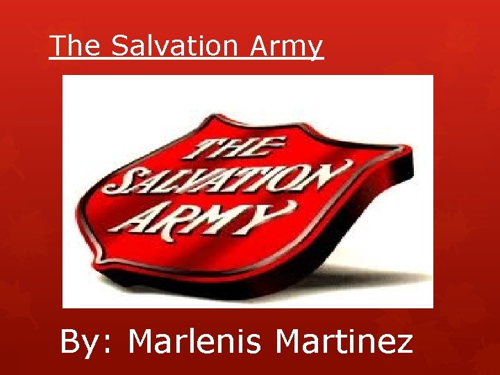 The Salvation Army By: Marlenis Martinez 