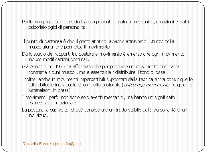 Parliamo quindi dell’intreccio tra componenti di natura meccanica, emozioni e tratti psicofisiologici di personalità.